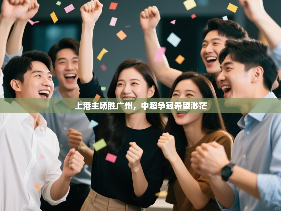 开云体育入口客服-上港主场胜广州,中超争冠希望渺茫  第2张
