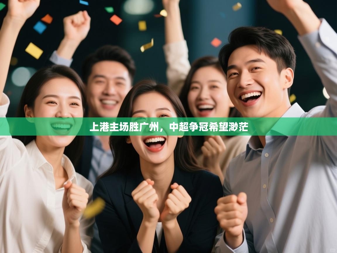 开云体育入口客服-上港主场胜广州,中超争冠希望渺茫  第1张