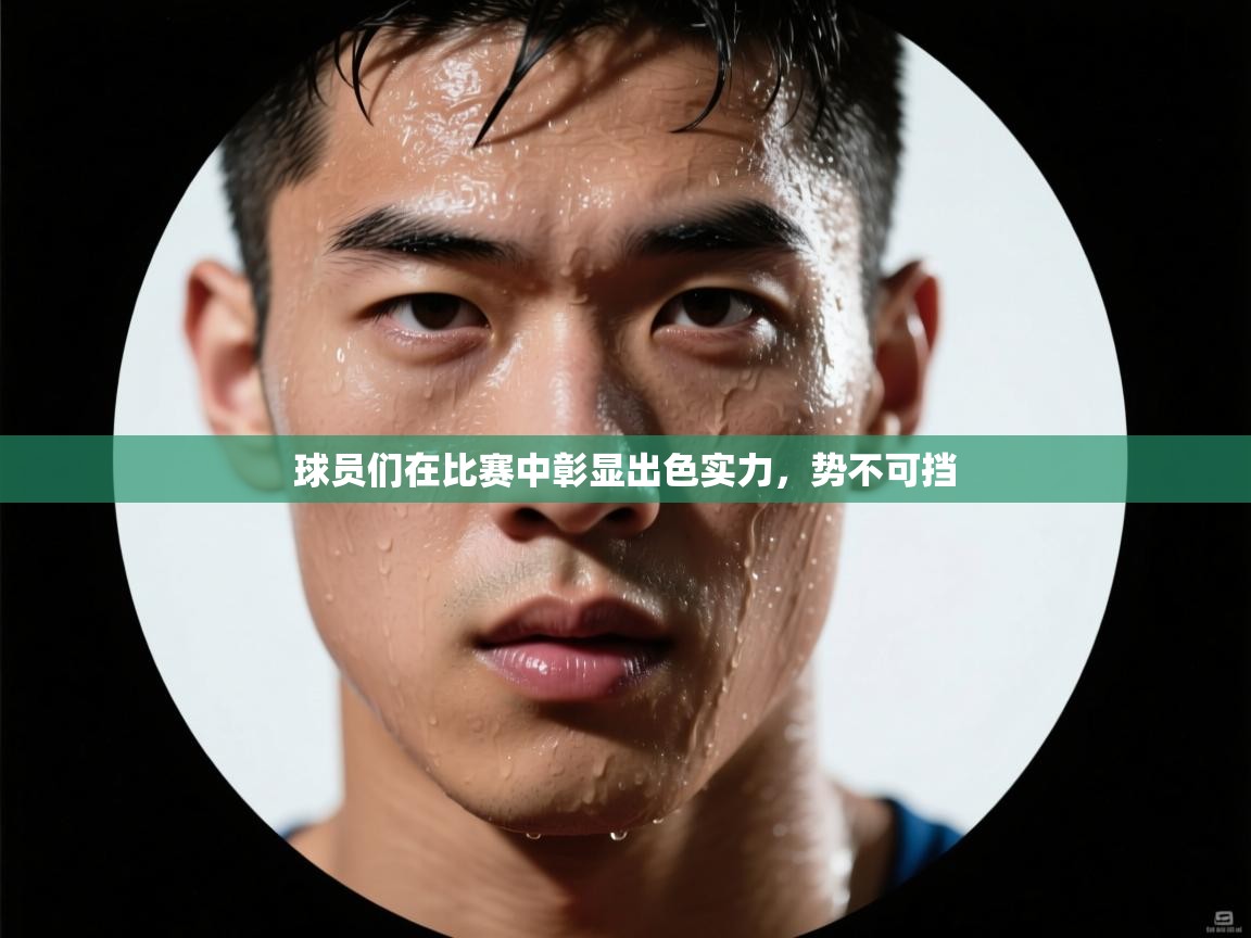 开云数据-球员们在比赛中彰显出色实力,势不可挡  第4张
