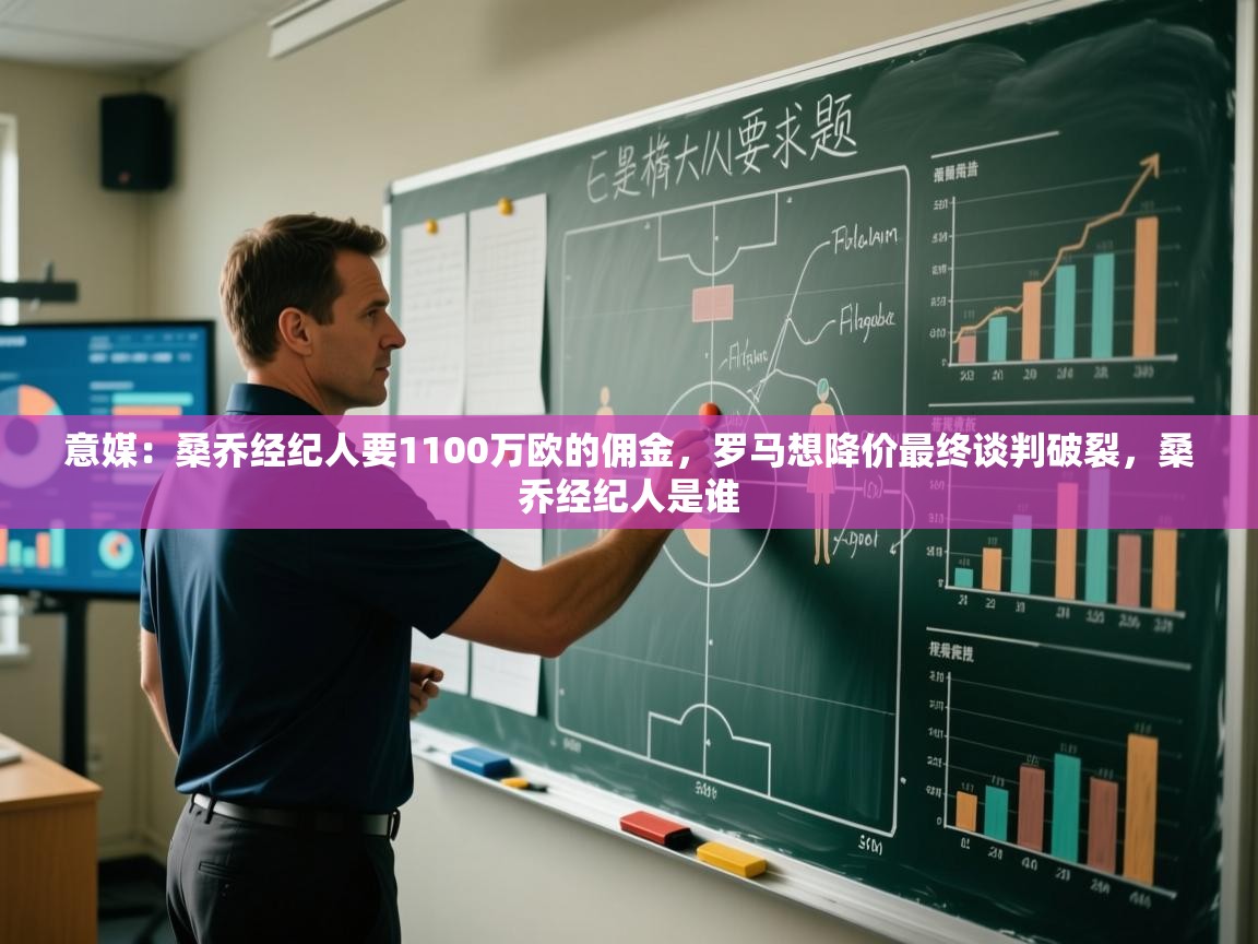 开云体育登录入口网址-意媒：桑乔经纪人要1100万欧的佣金，罗马想降价最终谈判破裂，桑乔经纪人是谁  第2张