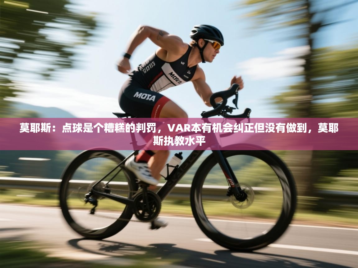 开云APP-莫耶斯:点球是个糟糕的判罚,VAR本有机会纠正但没有做到,莫耶斯执教水平 第2张