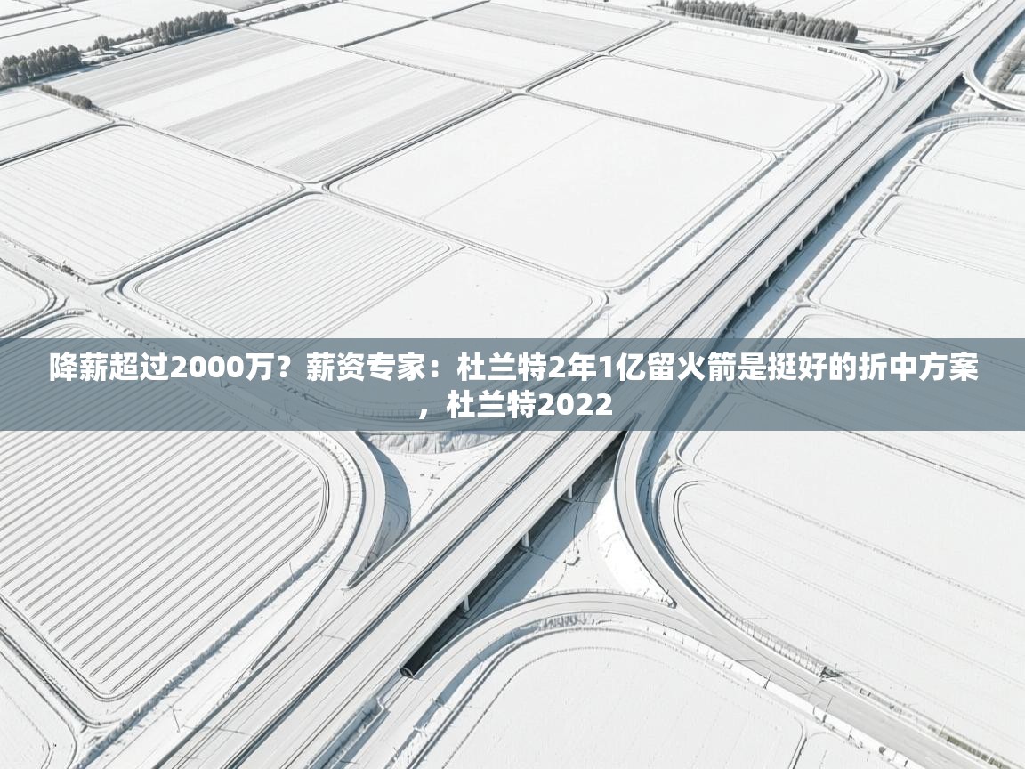 开云体育英文版入口-降薪超过2000万？薪资专家：杜兰特2年1亿留火箭是挺好的折中方案，杜兰特2022  第1张