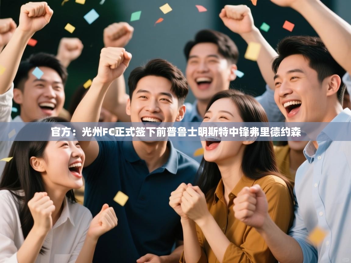 云开体育app网页版登录入口-官方:光州FC正式签下前普鲁士明斯特中锋弗里德约森 第4张