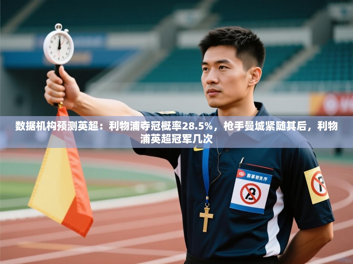 开云体育app在线-数据机构预测英超：利物浦夺冠概率28.5%，枪手曼城紧随其后，利物浦英超冠军几次  第4张