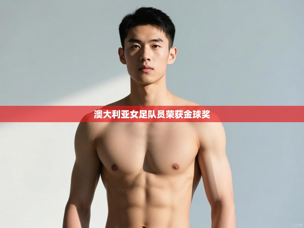 开云体育app下载入口-澳大利亚女足队员荣获金球奖  第4张