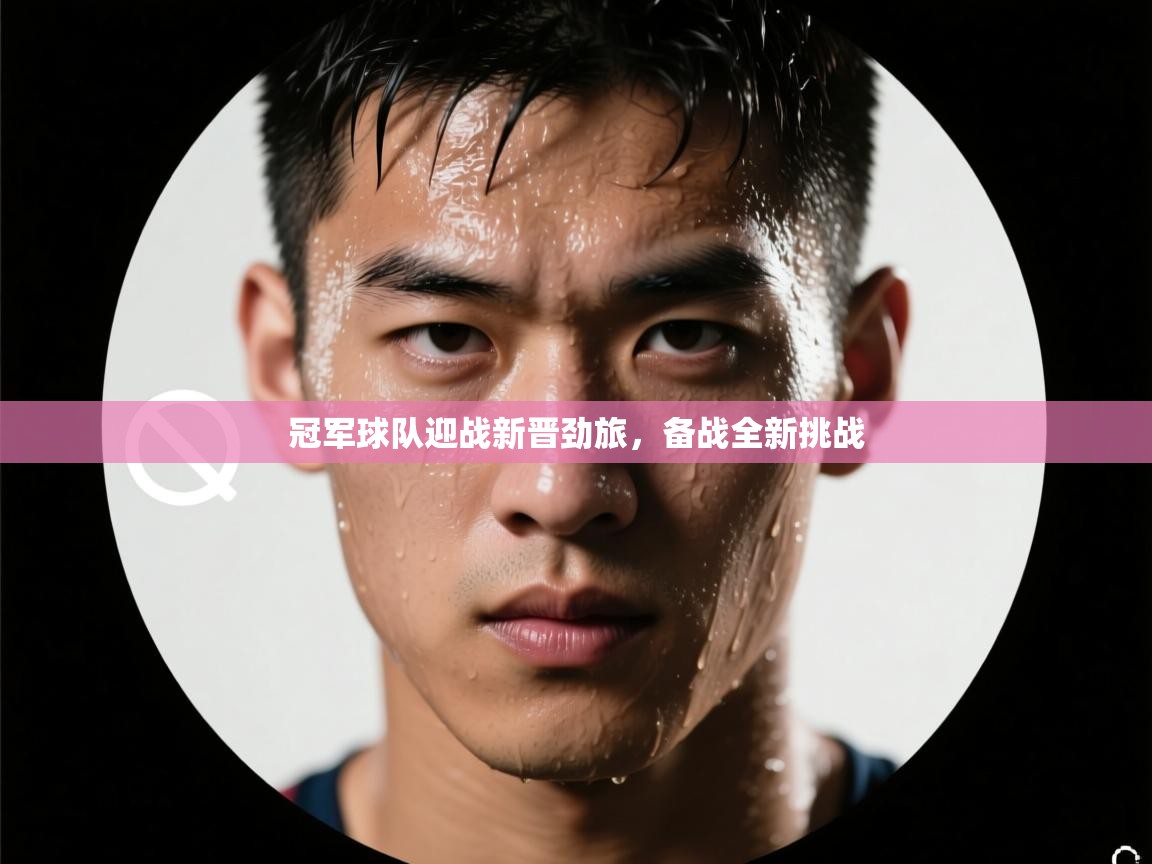 开云体育视频直播低延迟-冠军球队迎战新晋劲旅,备战全新挑战 第3张