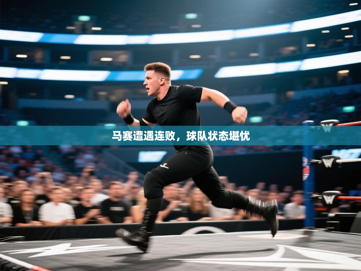 开云体育入口平台-马赛遭遇连败，球队状态堪忧  第4张