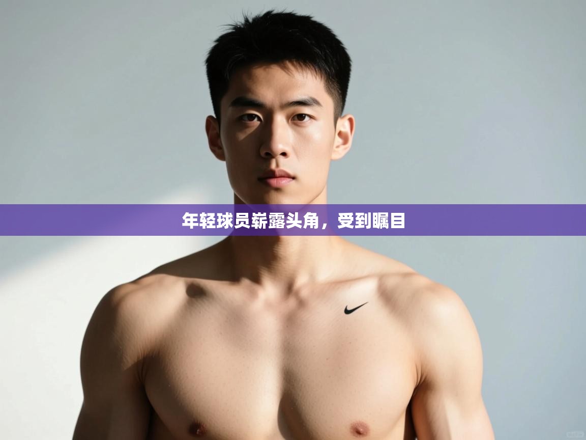 开云体育app安装-年轻球员崭露头角，受到瞩目  第2张