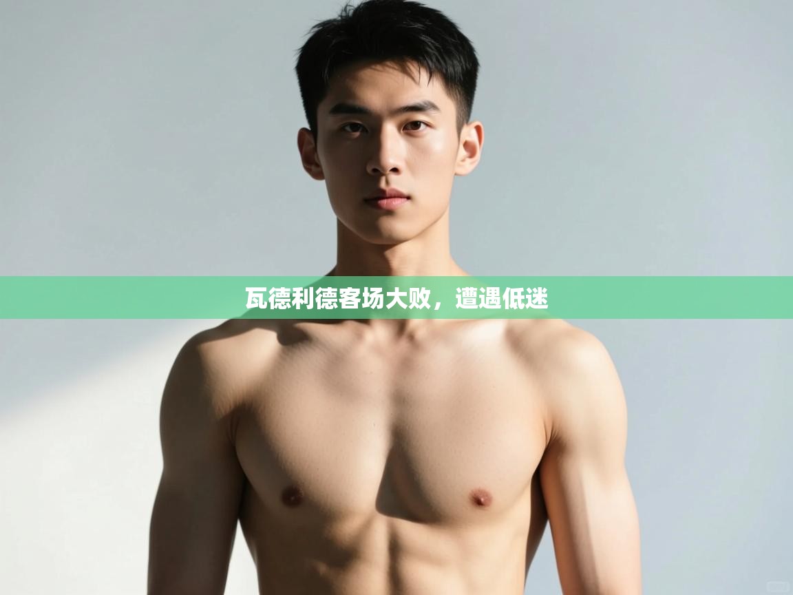 开云体育注册app-瓦德利德客场大败，遭遇低迷  第3张