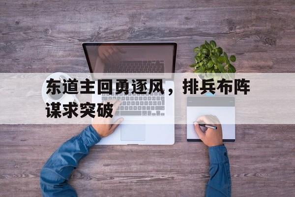 东道主回勇逐风，排兵布阵谋求突破